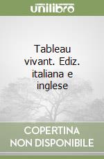 Tableau vivant. Ediz. italiana e inglese