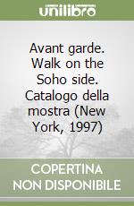 Avant garde. Walk on the Soho side. Catalogo della mostra (New York, 1997) libro