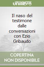 Il naso del testimone dalle conversazioni con Ezio Gribaudo libro