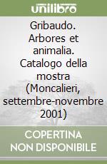 Gribaudo. Arbores et animalia. Catalogo della mostra (Moncalieri, settembre-novembre 2001)