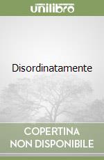 Disordinatamente libro