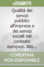 Qualità dei servizi pubblici all'impresa e dei servizi sociali nel contesto europeo. Atti del Convegno (Roma, 12-13 ottobre 1995) libro