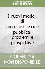 I nuovi modelli di amministrazione pubblica: problemi e prospettive