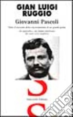 Giovanni Pascoli. Tutto il racconto della vita tormentata di un grande poeta. In appendice un'ampia antologia dei suoi versi migliori