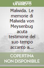 Malwida. Le memorie di Malwida von Meysenbug acuta testimone del suo tempo accanto a Wagner, Liszt, Nietzsche, Herzen, Mazzini e Romain Rolland libro