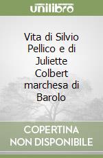 Vita di Silvio Pellico e di Juliette Colbert marchesa di Barolo libro