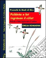 Proverbi & modi di dire. Emilia Romagna. Polenta e latte ingrassano il sedere-Pulëinta e lat ingràsan il cülat libro