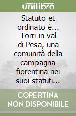 Statuto et ordinato è... Torri in val di Pesa, una comunità della campagna fiorentina nei suoi statuti quattrocenteschi libro