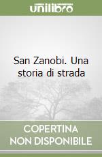 San Zanobi. Una storia di strada libro