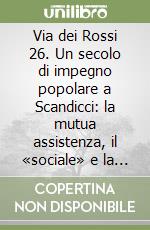 Via dei Rossi 26. Un secolo di impegno popolare a Scandicci: la mutua assistenza, il «sociale» e la politica libro