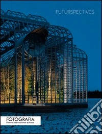 Futurspectives fotografia. Catalogo del festival internazionale di Roma 2010. Ediz. italiana e inglese libro