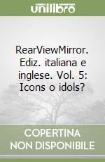 RearViewMirror. Ediz. italiana e inglese. Vol. 5: Icons o idols? libro