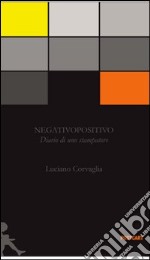 Negativopositivo. Diario di uno stampatore libro