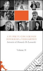 A tu per tu con i grandi fotografi e videoartisti. Vol. 2 libro