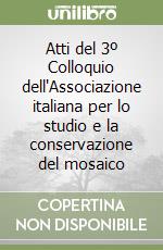 Atti del 3º Colloquio dell'Associazione italiana per lo studio e la conservazione del mosaico libro