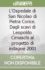 L'Ospedale di San Nicolao di Pietra Corice. Dagli scavi di Leopoldo Cimaschi al progetto di indagine 2001