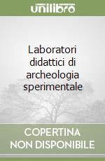 Laboratori didattici di archeologia sperimentale libro