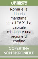 Roma e la Liguria marittima: secoli IV-X. La capitale cristiana e una regione di confine libro