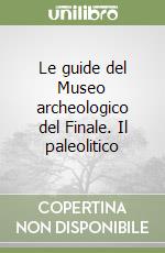 Le guide del Museo archeologico del Finale. Il paleolitico libro