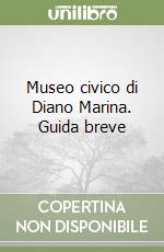 Museo civico di Diano Marina. Guida breve libro