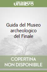 Guida del Museo archeologico del Finale libro