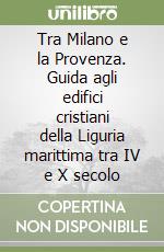 Tra Milano e la Provenza. Guida agli edifici cristiani della Liguria marittima tra IV e X secolo