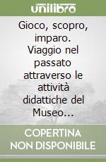 Gioco, scopro, imparo. Viaggio nel passato attraverso le attività didattiche del Museo archeologico del Finale libro