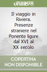 Il viaggio in Riviera. Presenze straniere nel Ponente ligure dal XVI al XX secolo libro