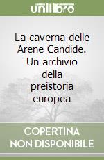 La caverna delle Arene Candide. Un archivio della preistoria europea libro