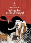 Pellegrini e pellegrinaggi. Chiese e Santuari, ospedali e ponti sui cammini del savonese libro