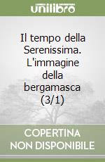 Il tempo della Serenissima. L'immagine della bergamasca (3/1) libro