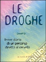 Le droghe ovvero breve storia di un percorso diretto al cervello libro