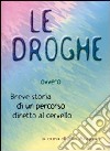 Le droghe ovvero breve storia di un percorso diretto al cervello libro