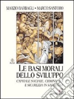 Le basi morali dello sviluppo. Capitale sociale, criminalità e sicurezza in Sardegna libro