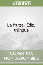 La frutta. Ediz. trilingue