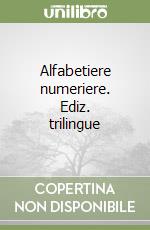 Alfabetiere numeriere. Ediz. trilingue