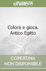 Colora e gioca. Antico Egitto