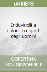 Indovinelli a colori. Lo sport degli uomini libro