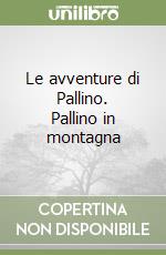 Le avventure di Pallino. Pallino in montagna libro