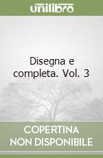 Disegna e completa. Vol. 3 libro