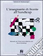 L'insegnante di fronte all'handicap. Manuale per l'intervento didattico nei diversi handicap libro