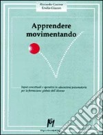 Apprendere movimentando. Input concettuali e operativi in educazione psicomotoria per la formazione globale dell'alunno libro