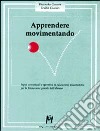 Apprendere movimentando. Input concettuali e operativi in educazione psicomotoria per la formazione globale dell'alunno libro