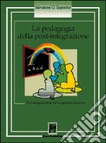 La pedagogia della post-integrazione. Dall'emarginazione all'accoglienza educativa libro