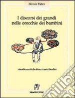 I discorsi dei grandi nelle orecchie dei bambini. Ascoltiamo ciò che dicono i nostri bambini libro