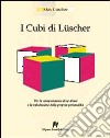 I cubi di Lüscher. Per la comprensione di se stessi e la valutazione della propria personalità libro di Lüscher Max