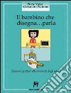 Il bambino che disegna... parla. Risposte grafiche alle domande degli adulti libro