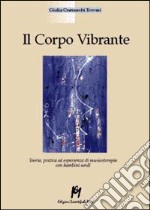 Il corpo vibrante. Teoria, pratica ed esperienze di musicoterapia con i bambini sordi libro