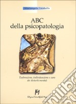 ABC della psicopatologia. Esplorazione; individuazione e cura dei disturbi mentali libro