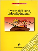 I vostri figli sono videodipendenti?